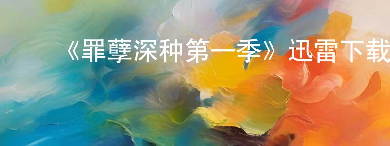 陈海基的动漫综艺大全,《罪孽深种第一季》迅雷下载/在线观看-犯罪历史-美剧天堂